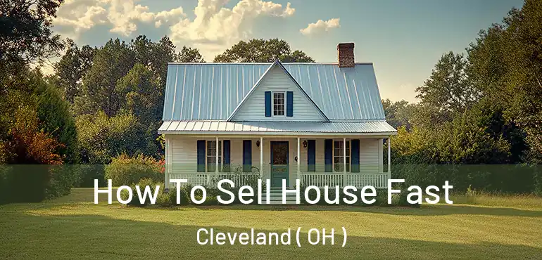  How To Sell House Fast Cleveland ( OH )