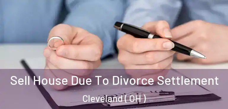  Sell House Due To Divorce Settlement Cleveland ( OH )