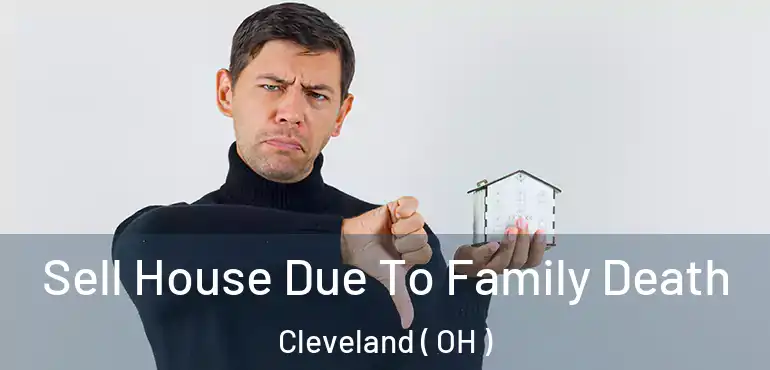  Sell House Due To Family Death Cleveland ( OH )
