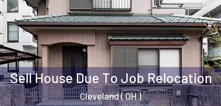  Sell House Due To Job Relocation Cleveland ( OH )