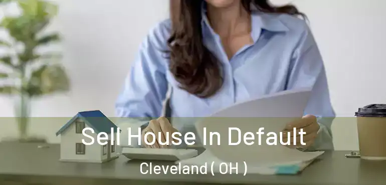  Sell House In Default Cleveland ( OH )