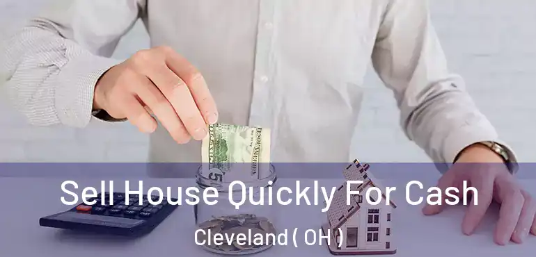  Sell House Quickly For Cash Cleveland ( OH )