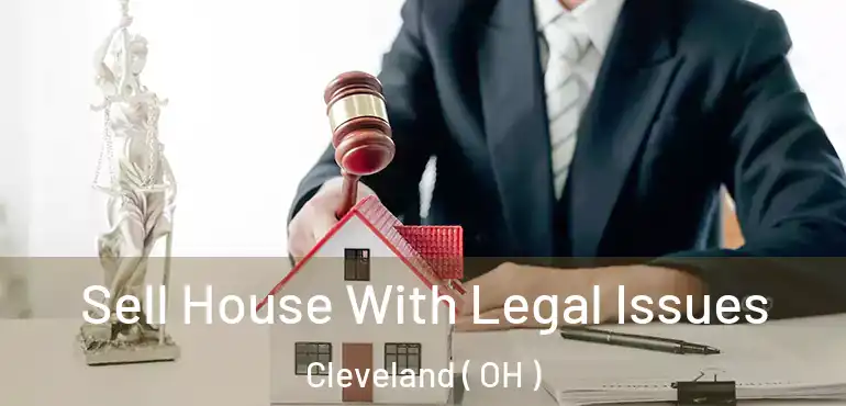  Sell House With Legal Issues Cleveland ( OH )