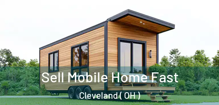  Sell Mobile Home Fast Cleveland ( OH )