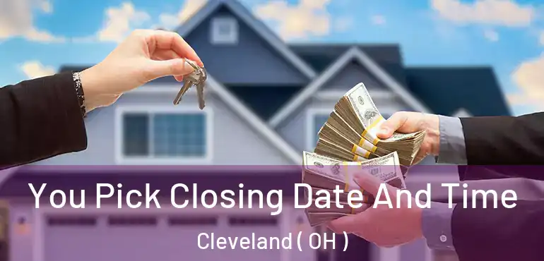  You Pick Closing Date And Time Cleveland ( OH )